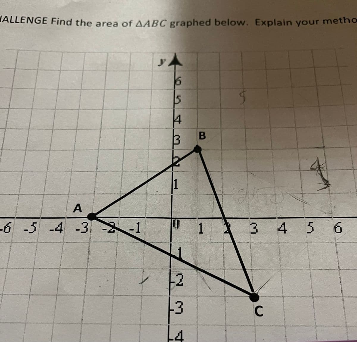 HALLENGE Find the area of AABC graphed below. Explain your metho
A
-3 -2 -1
-6 -5 -4 -3
6
MI MA
AUNTING
N
-2
3
L4
B
1
wwww
$
2570
4
3 4 5 6
C