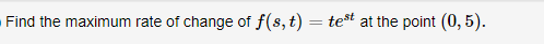 Find the maximum rate of change of f(s, t) = test at the point (0, 5).
