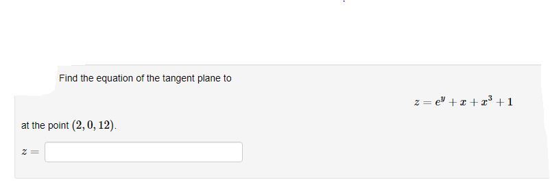 Find the equation of the tangent plane to
z = e" + x + æ³ +1
at the point (2, 0, 12).
||
