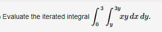 3
3y
Evaluate the iterated integral
ry da dy.
