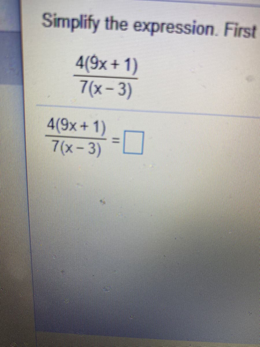 Simplify the expression. First
4(9x + 1)
7(x-3)
4(9x+1)
7(x- 3) =
