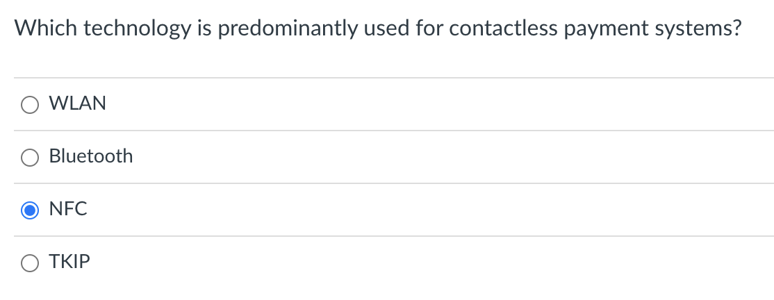 Which technology is predominantly used for contactless payment systems?
WLAN
Bluetooth
NFC
O TKIP
