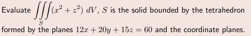 JJJ (2² +z²) dV, S is the solid bounded by the tetrahedron
S
formed by the planes 12x + 20y + 15z = 60 and the coordinate planes.
Evaluate