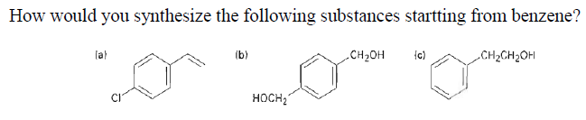 How would you synthesize the following substances startting from benzene?
la)
(b)
CH2OH
ic)
„CH2CH2OH
HOCH2
