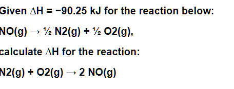 Given AH = -90.25 kJ for the reaction below:
NO(g) → ½ N2(g) + ½ 02(g),
calculate AH for the reaction:
N2(g) + O2(g) → 2 NO(g)