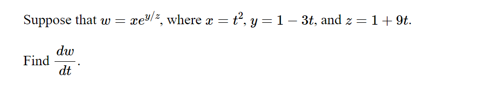 Suppose that w = xey/%, where x = t², y = 1 – 3t, and z = 1 + 9t.
=
Find
dw
dt