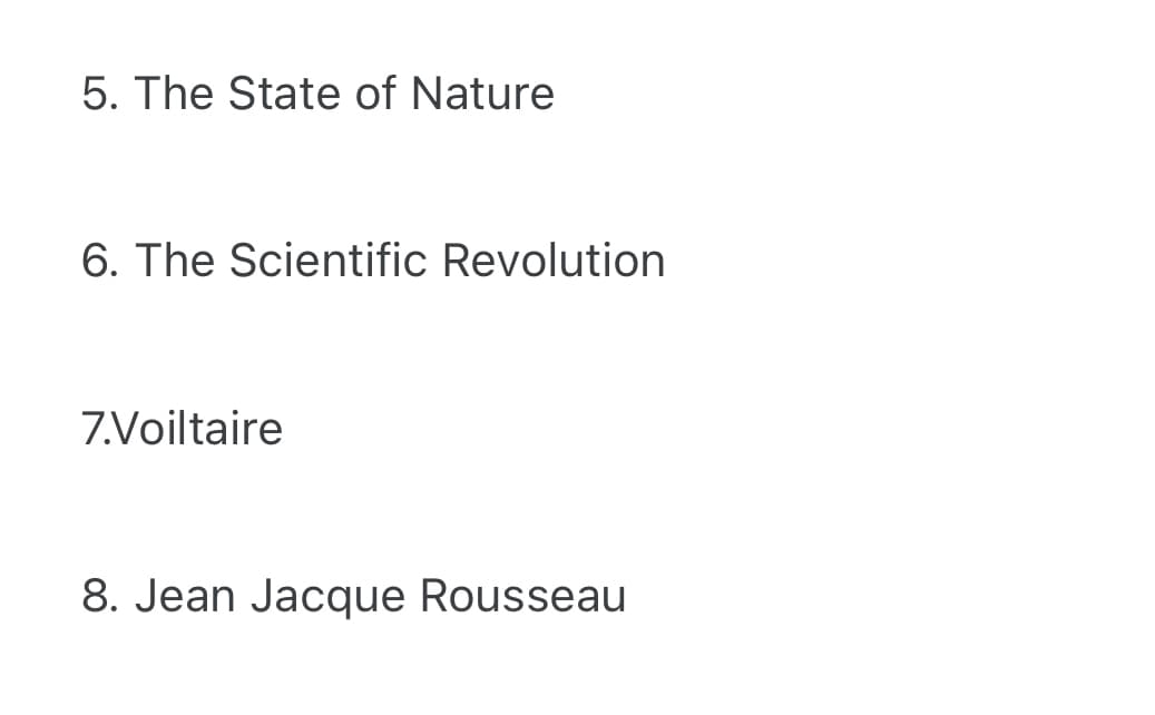 5. The State of Nature
6. The Scientific Revolution
7.Voiltaire
8. Jean Jacque Rousseau
