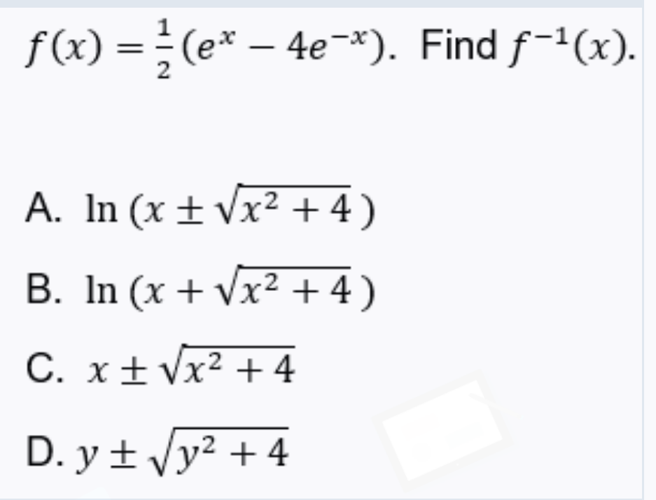 f (x) = ;(e* – 4e¬*). Find f-'(x).
A. In (x ± Vx² + 4)
B. In (x + vx² + 4)
C. x±Vx² + 4
D. y ± Vy² + 4
