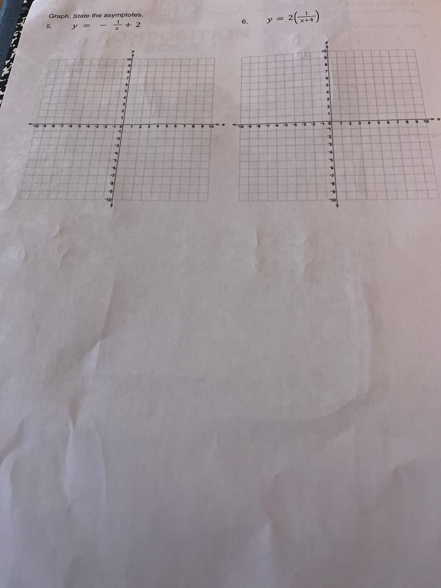 Graph. State the asymptotes.
y =
+2
5.
-7
44
-10
-1 10
1
3
-2
3
M
24
7
-5
3
2
1
4
10
7
6
1
5
7
8
9
10
6.
-10-9
y = 2(x+4)
-7
-4 -3
-5
-6
-2
8
4
3
2
1
1
-1 0
-4
-1
2
3
8
1
2
test cringen 8.1
oran
en ord ole18316
4
8
9 10
W