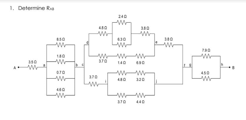 1. Determine RAB
2.4 0
4.8 Q
3.8 0
8.50
6.30
3.8 Q
7.9 0
1.8 0
3.5 0
3.7 0
1.40
6.9 0
b c
f g
a
0.7 0
4.5 0
3.70
4.8 0
3.20
4.6 0
3.70
4.4 0
B.
