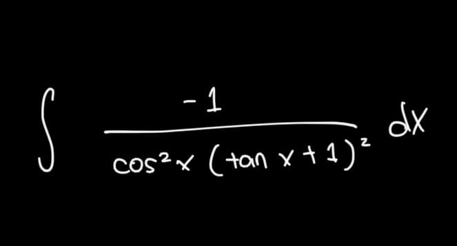 - 1
dx
cos?x (tan x +1)*
