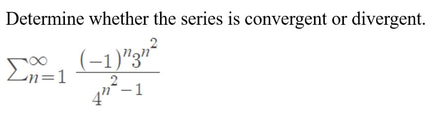 Determine whether the series is convergent or divergent.
2
Ln=1
(-1)"3"
2
4" -1
