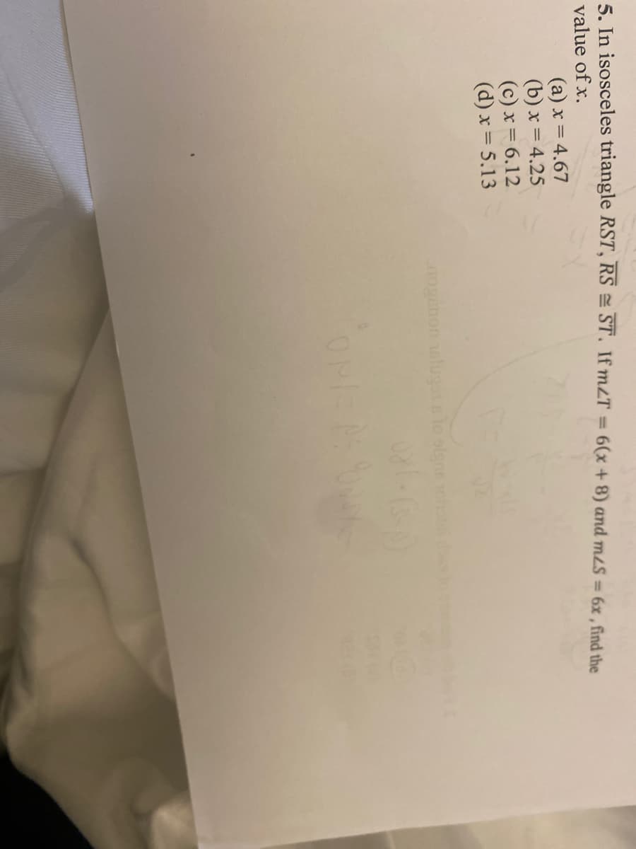 5. In isosceles triangle RST, RS = ST. If mLT = 6(x + 8) and mLS = 6x , find the
%3D
value of x.
(a) x = 4.67
(b) x = 4.25
(c) x = 6.12
(d) x = 5.13
ogenon elugslo olgns

