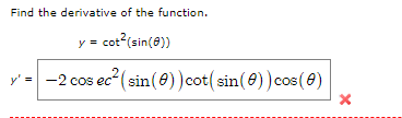 Find the derivative of the function.
cot² (sin(0))
y cot
cos ec² (sin()) cot (sin(0)) cos(0)
-2 cos ec
X