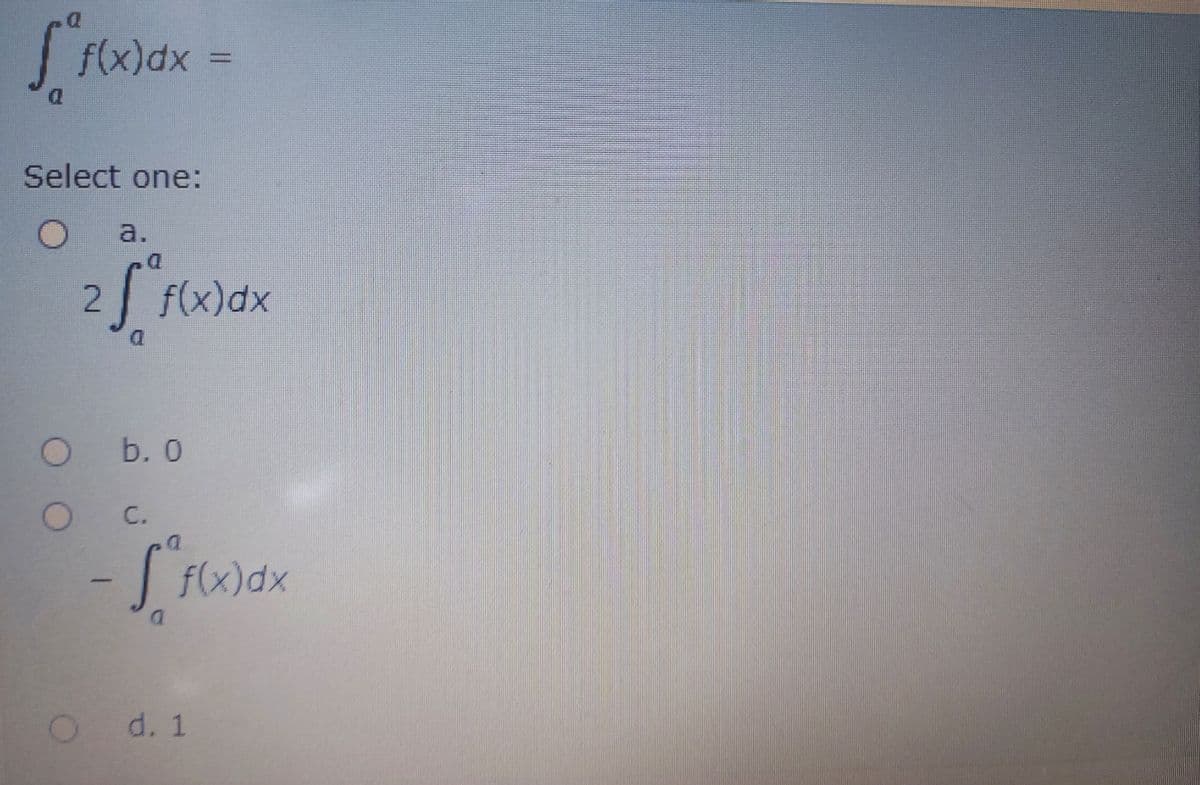 f(x)dx
%3D
Select one:
a.
2f(x)dx
b. 0
С.
f(x)dx
O d. 1
