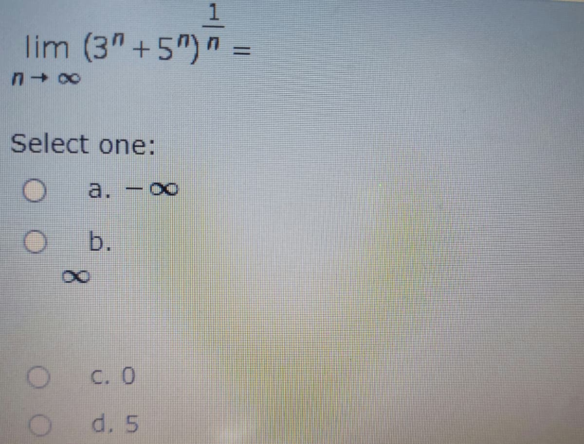 1
lim (3" +5")" =
Select one:
a.
b.
C. 0
d. 5
