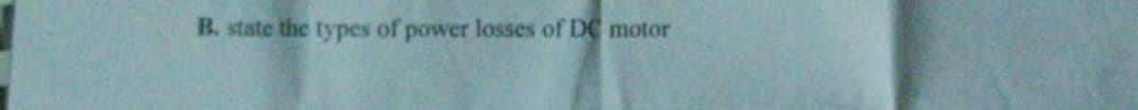 B. state the types of power losses of DC motor
