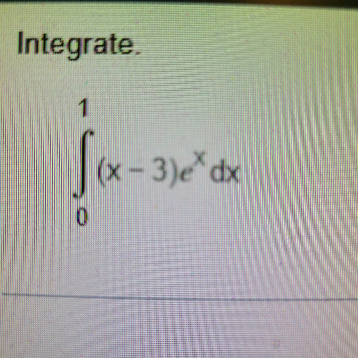 Integrate.
1
0
(x - 3)ex dx