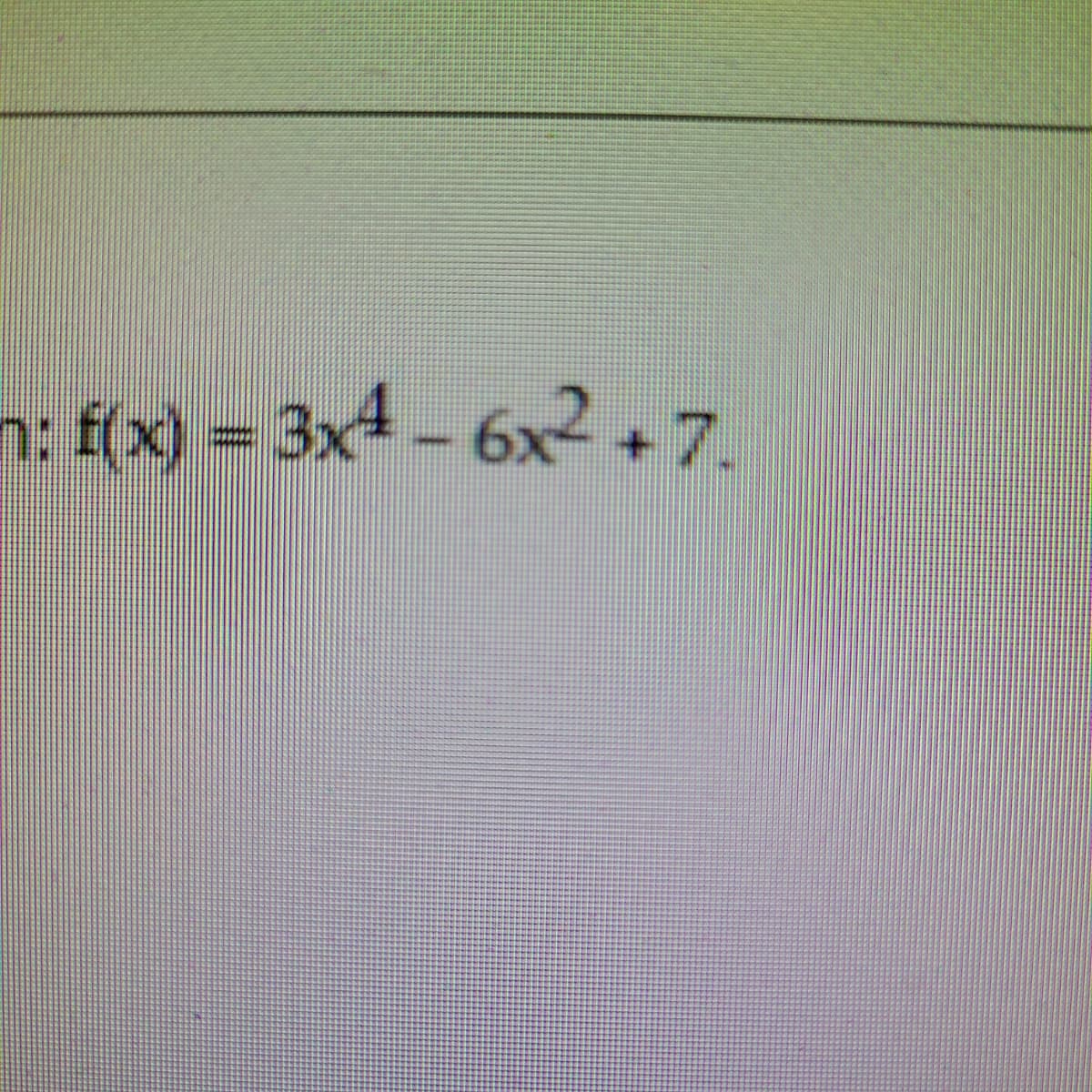 n: f(x) = 3x4 - 6x² + 7