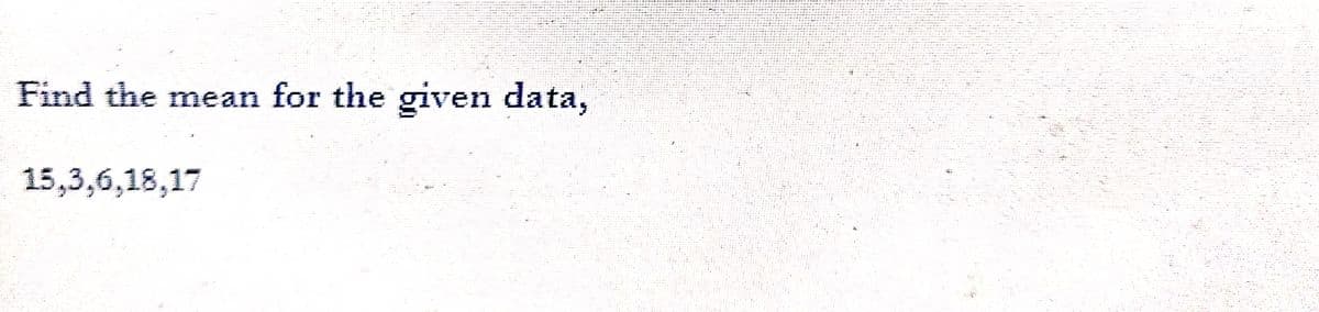 Find the mean for the given data,
15,3,6,18,17