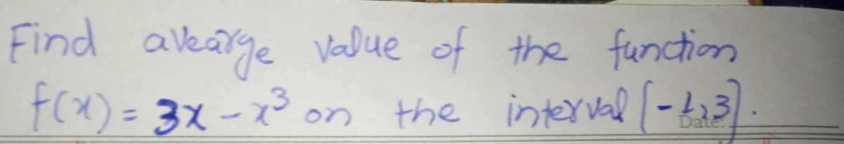 Find akage Value of the function
F(x)= 3x -23 on the interval (-ki3.
%3D
Date.
