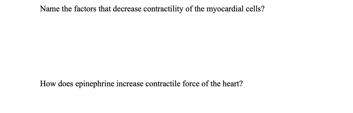 Name the factors that decrease contractility of the myocardial cells?
How does epinephrine increase contractile force of the heart?
