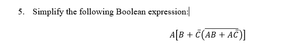 5. Simplify the following Boolean expression:
A[B + č(AB + AC)]
