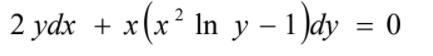 2 ydx + x(x² In y – 1 )dy = 0
