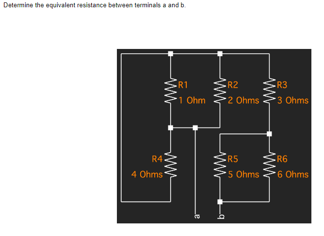 Determine the equivalent resistance between terminals a and b.
ww
R4
4 Ohms
-R1
www
1 Ohm
Le
R2
R3
2 Ohms *3 Ohms
R5
5 Ohms
ww
R6
*6 Ohms