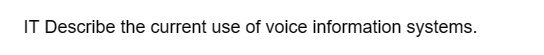 IT Describe the current use of voice information systems.