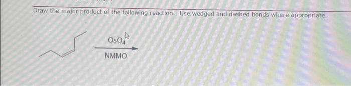 Draw the major product of the following reaction. Use wedged and dashed bonds where appropriate.
OSOA
NMMO