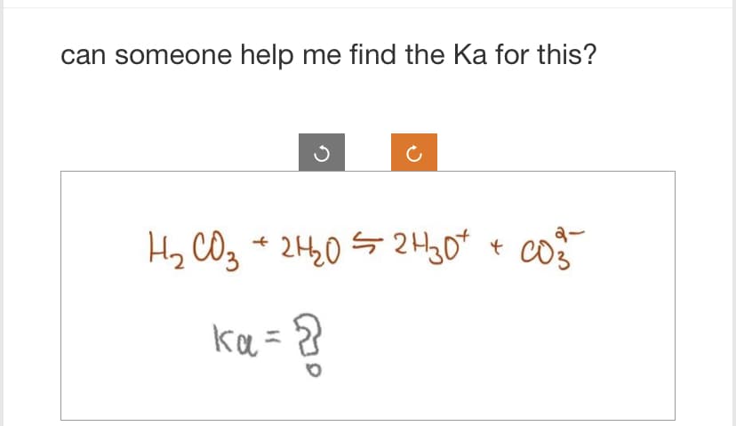 can someone help me find the Ka for this?
2-
H₂CO3 + 2H₂02H30+ + CO₂-
соз
ka =
?