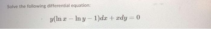 Solve the following differential equation:
y(lnx-lny-1)dx + xdy = 0