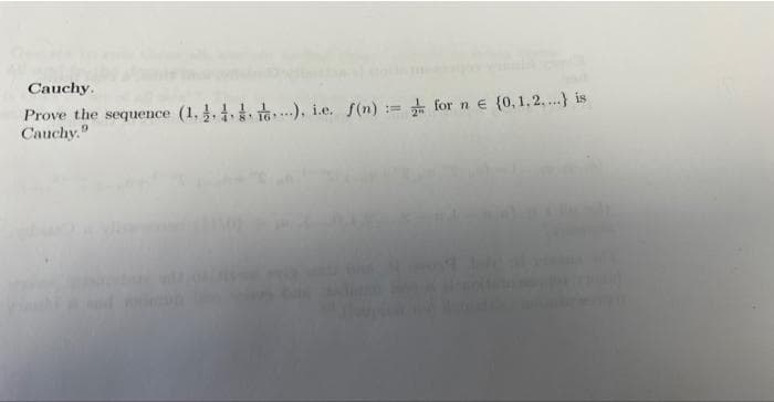 Cauchy.
Prove the sequence (1...), i.e. f(n):= for ne {0,1.2....) is
Cauchy,