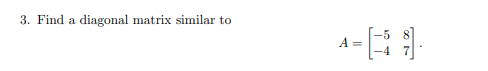 3. Find a diagonal matrix similar to
A =