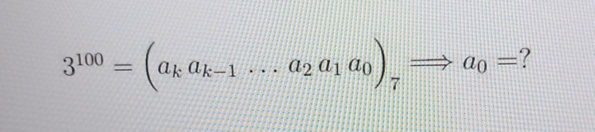 3100 = (ak
-
ak ak-1
a2 a1 ao
-
ao =?
ao