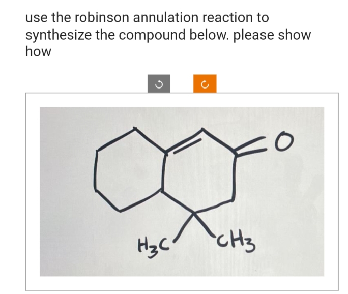 use the robinson annulation reaction to
synthesize the compound below. please show
how
H₂C
73
CH3
O