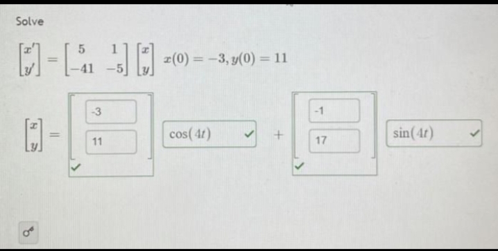 Solve
D-
[₁₁]20-3,0) = 11
5
-41
-3
11
cos(4t)
-1
17
sin (4t)