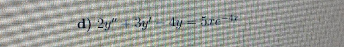 d) 2y" + 3y' - 4y = 5ce-4