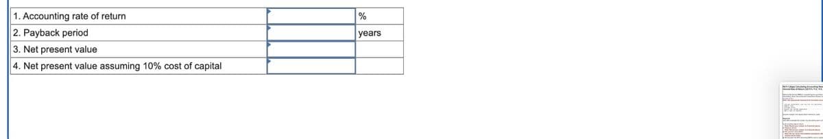 1. Accounting rate of return
2. Payback period
3. Net present value
4. Net present value assuming 10% cost of capital
%
years