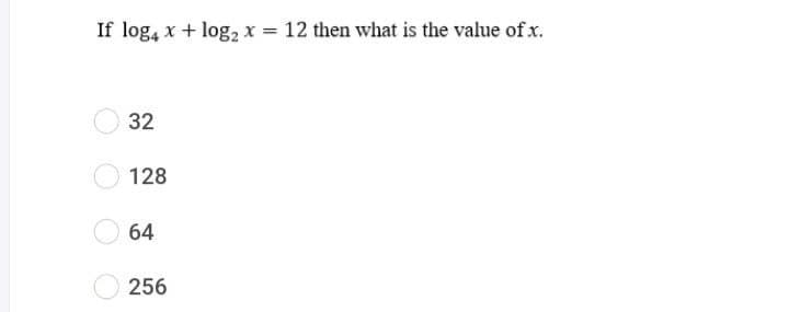 If log, x + log, x = 12 then what is the value of x.
32
128
64
256
