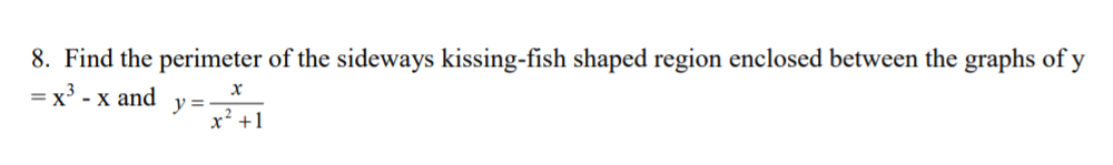 8. Find the perimeter of the sideways kissing-fish shaped region enclosed between the graphs of y
= x' - x and
y =
x² +1
