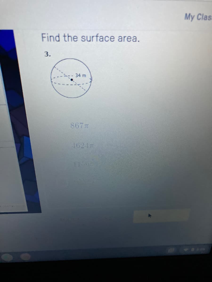 My Clas
Find the surface area.
3.
34 m
867
4624n
1156
