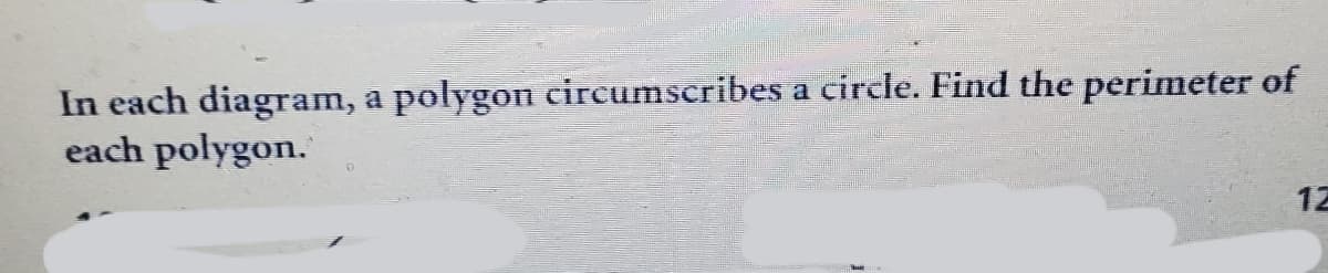 In each diagram, a polygon circumscribes a circle. Find the perimeter of
each polygon.
12
