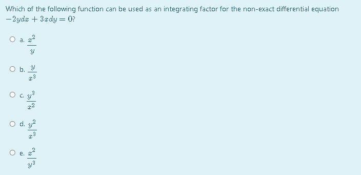 Which of the following function can be used as an integrating factor for the non-exact differential equation
- 2yda + 3ady = 0?
a. c
O b. Y
C. y3
O d. y2
O e. 22
