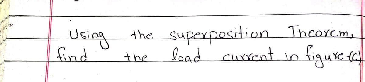 Using
find
the superposition Theorem,
load current in figure-a)
the
YC -(C
