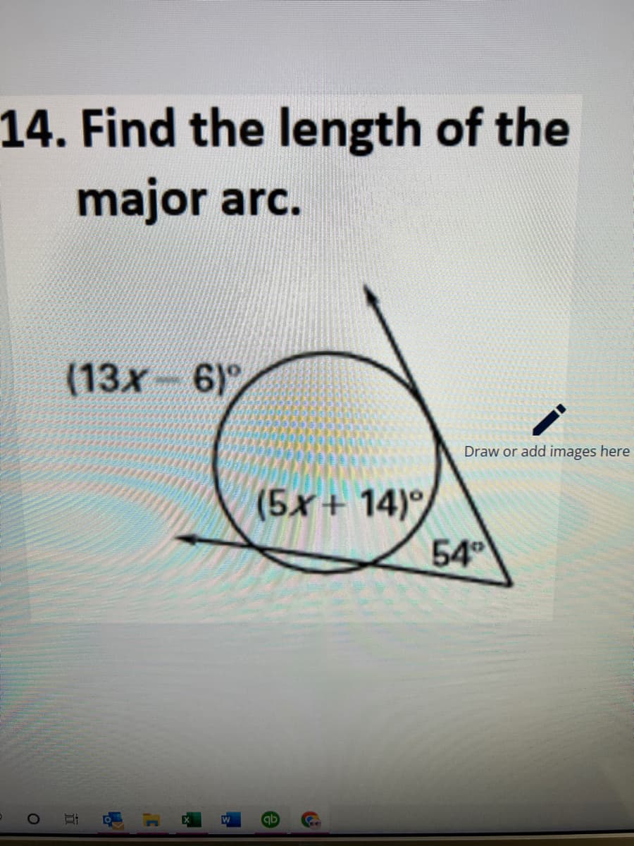 14. Find the length of the
major arc.
(13х 6)%
Draw or add images here
(5x+ 14)
54
qb
