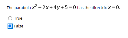 The parabola x? – 2x+4y+5=0 has the directrix X=0.
True
O False
