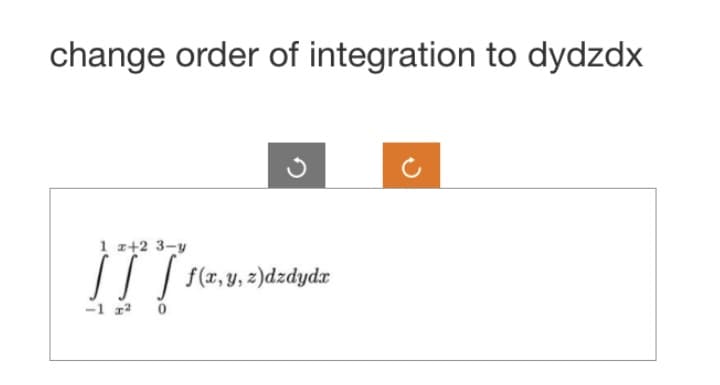 change order of integration to dydzdx
1 x+2 3-y
[ ] [ f(x, y, z)dzdyda
-1 r²