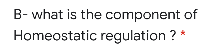 B- what is the component of
Homeostatic regulation ? *
